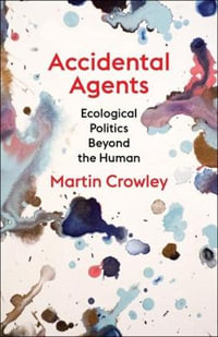 Accidental Agents : Ecological Politics Beyond the Human - Martin Crowley