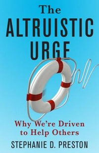 The Altruistic Urge : Why We're Driven to Help Others - Stephanie D. Preston