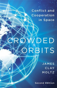 Crowded Orbits : Conflict and Cooperation in Space - James Clay Moltz