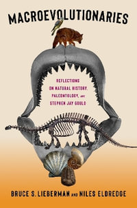 Macroevolutionaries : Reflections on Natural History, Paleontology, and Stephen Jay Gould - Bruce S. Lieberman