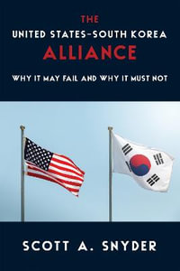 The United States-South Korea Alliance : Why It May Fail and Why It Must Not - Scott A. Snyder