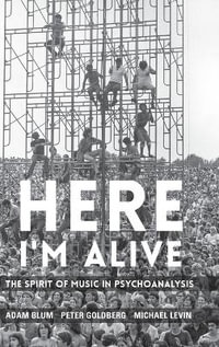 Here I'm Alive : The Spirit of Music in Psychoanalysis - Adam Blum