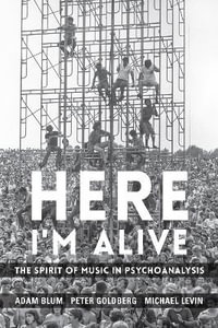 Here I'm Alive : The Spirit of Music in Psychoanalysis - Adam Blum