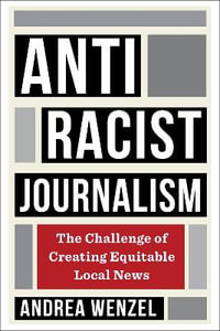 Antiracist Journalism : The Challenge of Creating Equitable Local News - Andrea Wenzel