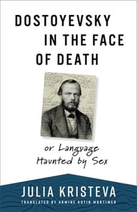 Dostoyevsky in the Face of Death : or Language Haunted by Sex - Julia Kristeva