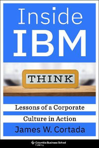 Inside IBM : Lessons of a Corporate Culture in Action - James W. Cortada