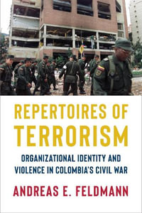 Repertoires of Terrorism : Organizational Identity and Violence in Colombia's Civil War - Andreas E. Feldmann