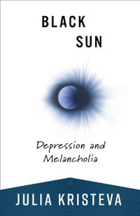 Black Sun : Depression and Melancholia - Julia Kristeva