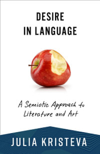 Desire in Language : A Semiotic Approach to Literature and Art - Julia Kristeva