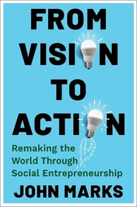 From Vision to Action : Remaking the World Through Social Entrepreneurship - John Marks