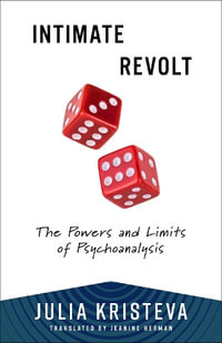 Intimate Revolt : The Powers and Limits of Psychoanalysis - Julia Kristeva