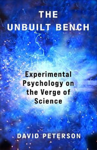 The Unbuilt Bench : Experimental Psychology on the Verge of Science - David Andrew Peterson