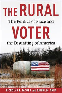 The Rural Voter : The Politics of Place and the Disuniting of America - Nicholas F. Jacobs