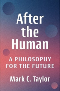 After the Human : A Philosophy for the Future - Mark C. Taylor