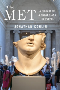 The Met : A History of a Museum and Its People - Jonathan Conlin