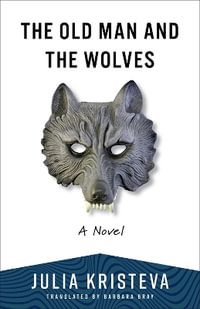 The Old Man and the Wolves : A Novel - Julia Kristeva