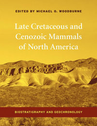 Late Cretaceous and Cenozoic Mammals of North America : Biostratigraphy and Geochronology - Michael Woodburne