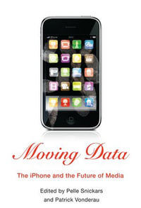 Moving Data : The iPhone and the Future of Media - Pelle Snickars