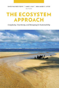 The Ecosystem Approach : Complexity, Uncertainty, and Managing for Sustainability - David Waltner-Toews