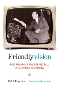 Friendlyvision : Fred Friendly and the Rise and Fall of Television Journalism - Ralph Engelman