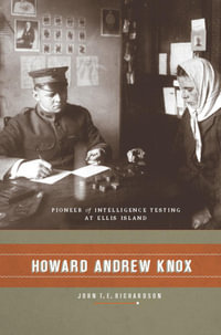 Howard Andrew Knox : Pioneer of Intelligence Testing at Ellis Island - John T.E. Richardson