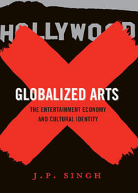 Globalized Arts : The Entertainment Economy and Cultural Identity - J. P. Singh