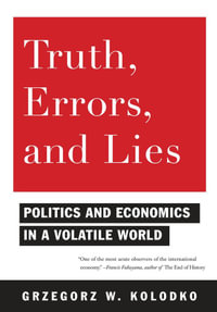 Truth, Errors, and Lies : Politics and Economics in a Volatile World - Grzegorz W. Kolodko