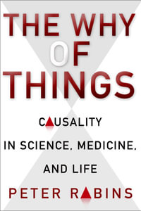The Why of Things : Causality in Science, Medicine, and Life - Peter Rabins