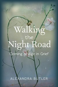 Walking the Night Road : Coming of Age in Grief - Alexandra Butler