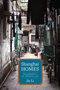 Shanghai Homes : Palimpsests of Private Life - Jie Li
