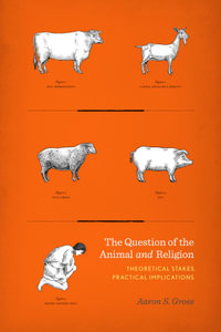 The Question of the Animal and Religion : Theoretical Stakes, Practical Implications - Aaron Gross