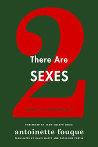 There Are Two Sexes : Essays in Feminology - Antoinette Fouque