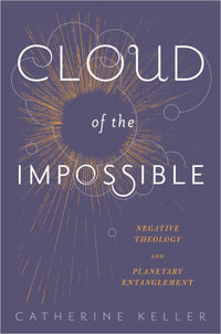 Cloud of the Impossible : Negative Theology and Planetary Entanglement - Catherine Keller