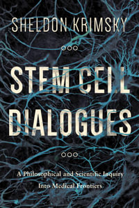 Stem Cell Dialogues : A Philosophical and Scientific Inquiry Into Medical Frontiers - Sheldon Krimsky