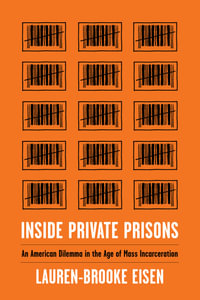 Inside Private Prisons : An American Dilemma in the Age of Mass Incarceration - Lauren-Brooke Eisen