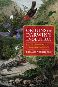Origins of Darwin's Evolution : Solving the Species Puzzle Through Time and Place - J. David Archibald