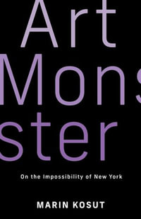 Art Monster : On the Impossibility of New York - Marin Kosut