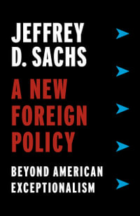 A New Foreign Policy : Beyond American Exceptionalism - Jeffrey D. Sachs