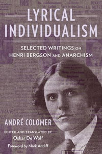 Lyrical Individualism : Selected Writings on Henri Bergson and Anarchism - Andre Colomer