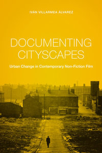 Documenting Cityscapes : Urban Change in Contemporary Non-Fiction Film - Iván Villarmea Álvarez