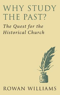 Why Study the Past? (new edition) : The Quest for the Historical Church - Rowan Williams