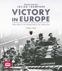 Victory in Europe : From D-Day to the Destruction of the Third Reich, 1944-1945 - Julian Thompson