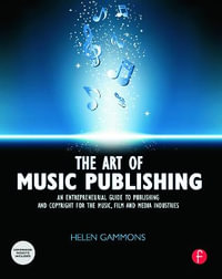 The Art of Music Publishing : An entrepreneurial guide to publishing and copyright for the music, film, and media industries - Helen Gammons