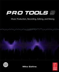 Pro Tools 9 : Music Production, Recording, Editing, and Mixing - Mike Collins