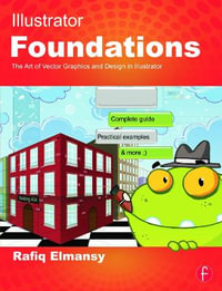 Illustrator Foundations : The Art of Vector Graphics, Design and Illustration in Illustrator - Rafiq Elmansy