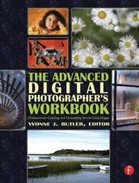 The Advanced Digital Photographer's Workbook : Professionals Creating and Outputting World-Class Images - Yvonne Butler