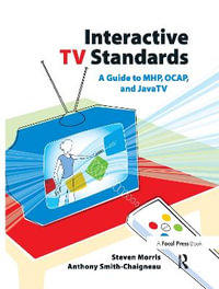 Interactive TV Standards : A Guide to MHP, OCAP, and JavaTV - Steven Morris