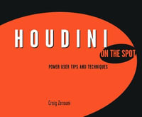 Houdini On the Spot : Power User Tips and Techniques - Craig Zerouni