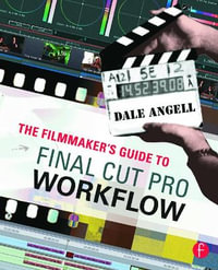 The Filmmaker's Guide to Final Cut Pro Workflow : Filmmaker's Guide To... - Dale Angell