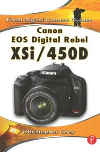 Canon EOS Digital Rebel XSi/450D : Focal Digital Camera Guides - Christopher Grey